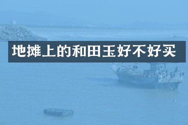 地摊上的和田玉好不好买