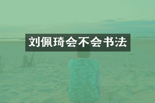 刘佩琦会不会书法
