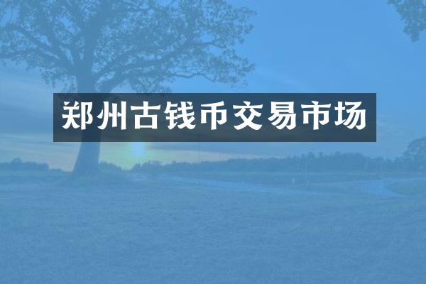 郑州古钱币交易市场