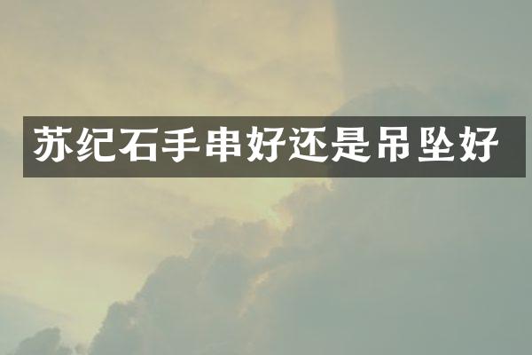 苏纪石手串好还是吊坠好