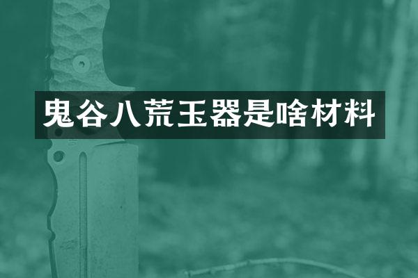 鬼谷八荒玉器是啥材料