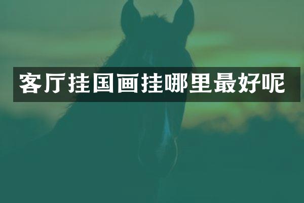 客厅挂国画挂哪里最好呢