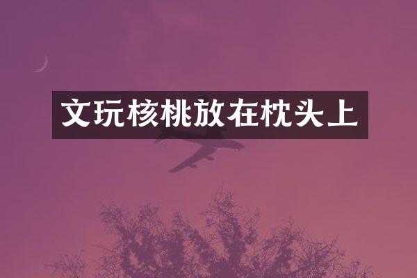 文玩核桃放在枕头上