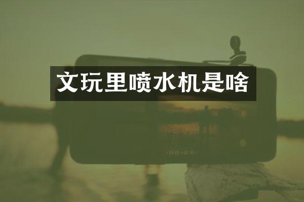 文玩里喷水机是啥