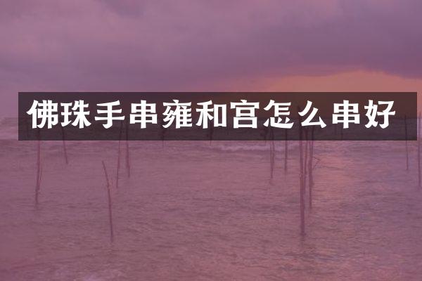 佛珠手串雍和宫怎么串好