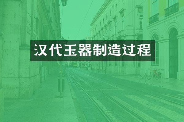 汉代玉器制造过程