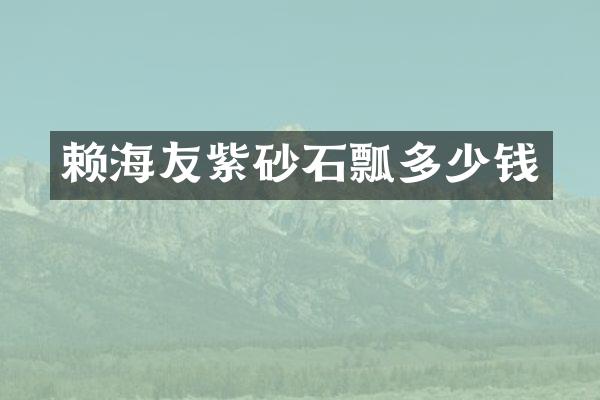 赖海友紫砂石瓢多少钱