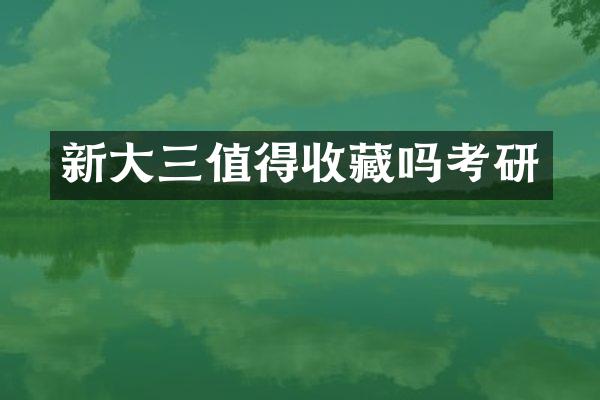 新大三值得收藏吗考研
