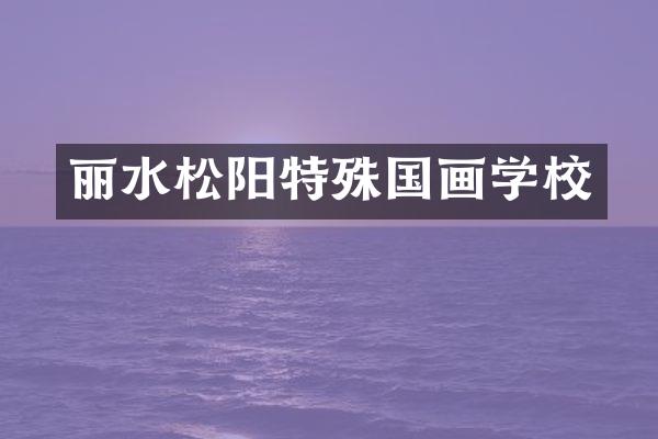 丽水松阳特殊国画学校