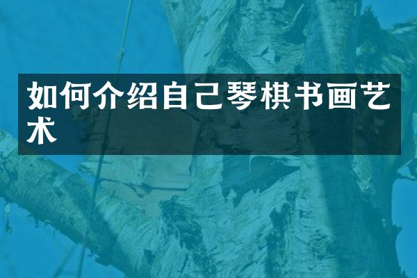 如何介绍自己琴棋书画艺术