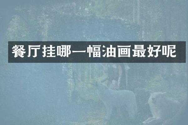 餐厅挂哪一幅油画最好呢