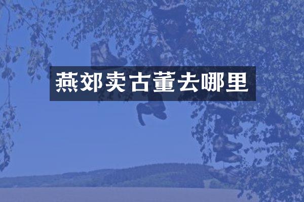 燕郊卖古董去哪里