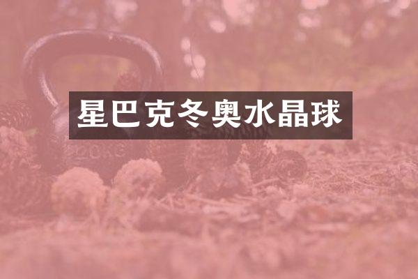 星巴克冬奥水晶球