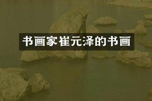 书画家崔元泽的书画