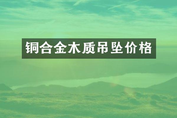 铜合金木质吊坠价格