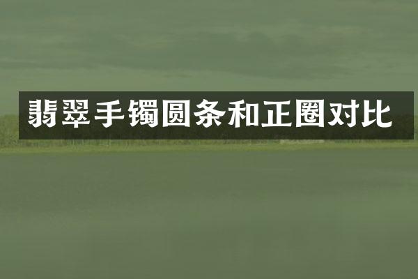 翡翠手镯圆条和正圈对比