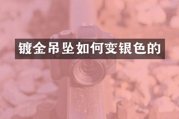 镀金吊坠如何变银色的