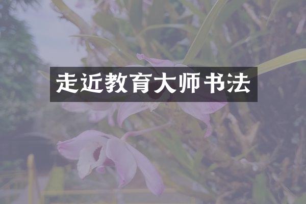 走近教育大师书法