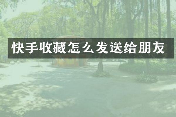 快手收藏怎么发送给朋友