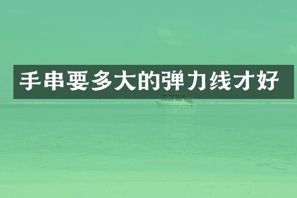 手串要多大的弹力线才好