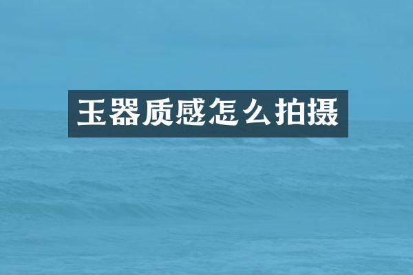 玉器质感怎么拍摄
