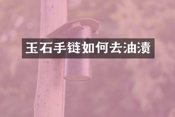 玉石手链如何去油渍