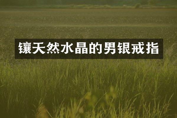 镶天然水晶的男银戒指