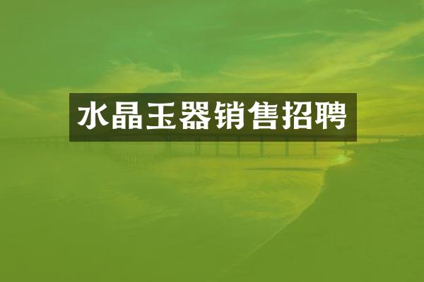 水晶玉器销售招聘