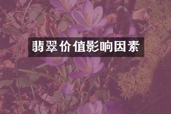 翡翠价值影响因素