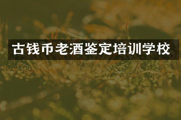 古钱币老酒鉴定培训学校