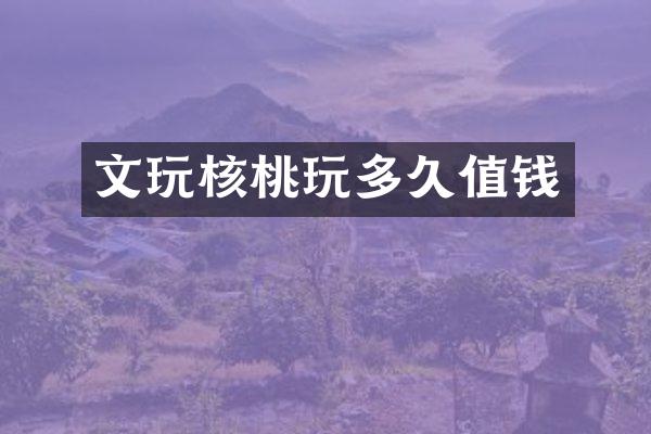 文玩核桃玩多久值钱