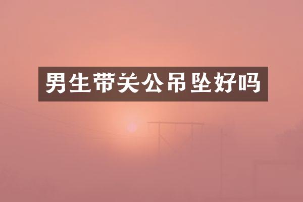 男生带关公吊坠好吗