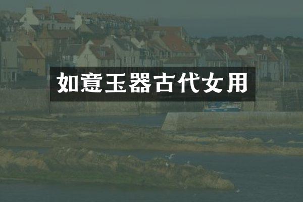 如意玉器古代女用