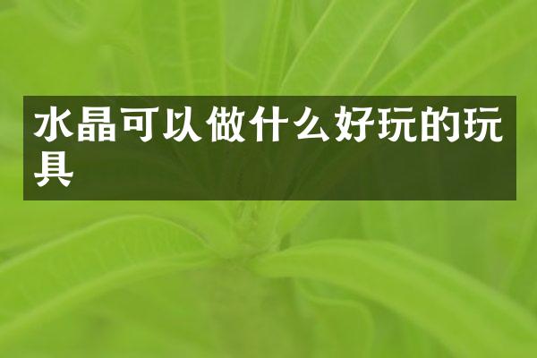 水晶可以做什么好玩的玩具