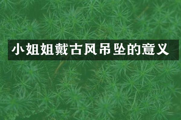 姐戴古风吊坠的意义