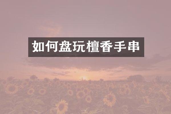 如何盘玩檀香手串