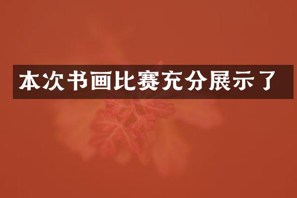 本次书画比赛充分展示了