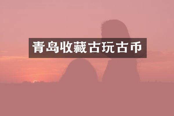 青岛收藏古玩古币