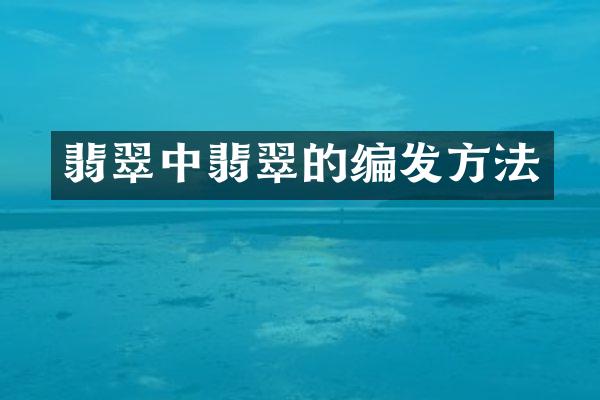 翡翠中翡翠的编发方法