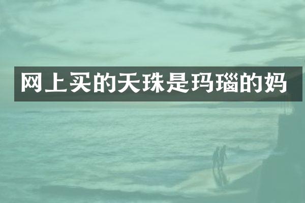 网上买的天珠是玛瑙的妈