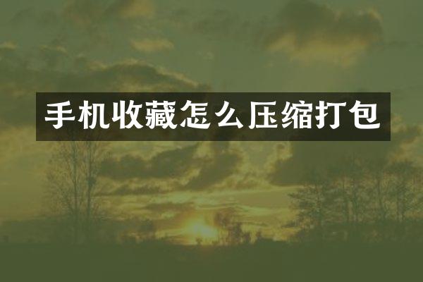 手机收藏怎么压缩打包
