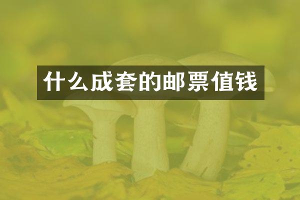 什么成套的邮票值钱