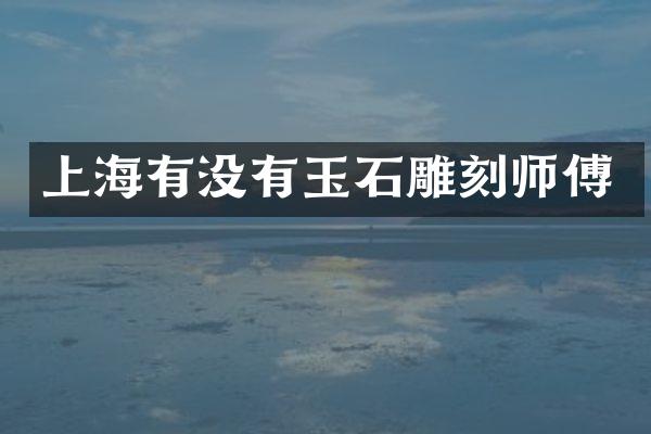 上海有没有玉石雕刻师傅