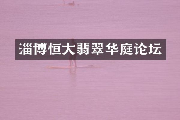 淄博恒大翡翠华庭论坛