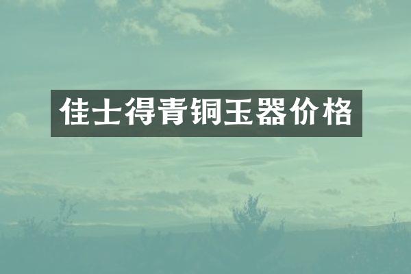 佳士得青铜玉器价格