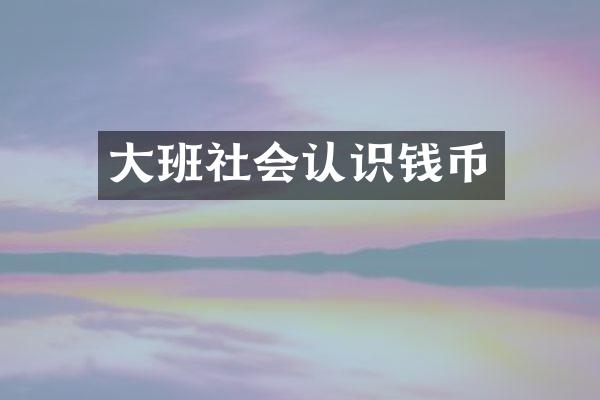 大班社会认识钱币