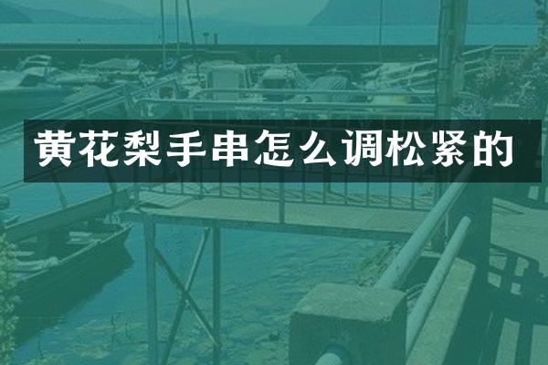 黄花梨手串怎么调松紧的