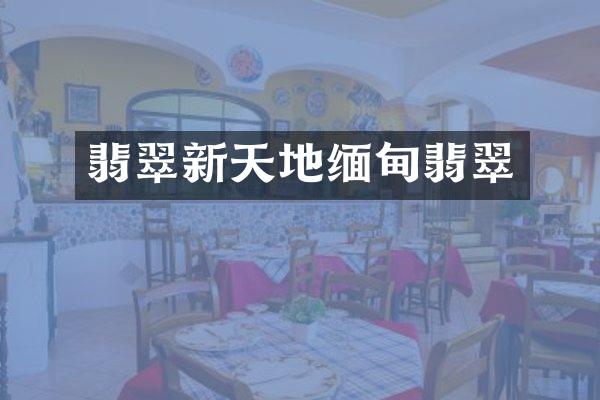 翡翠新天地缅甸翡翠