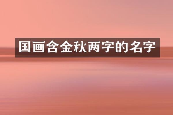 国画含金秋两字的名字