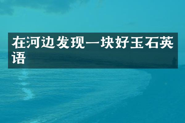 在河边发现一块好玉石英语